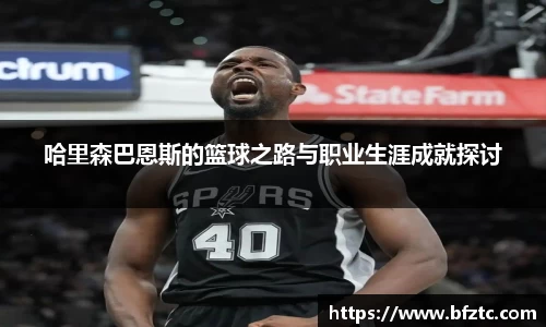 哈里森巴恩斯的篮球之路与职业生涯成就探讨